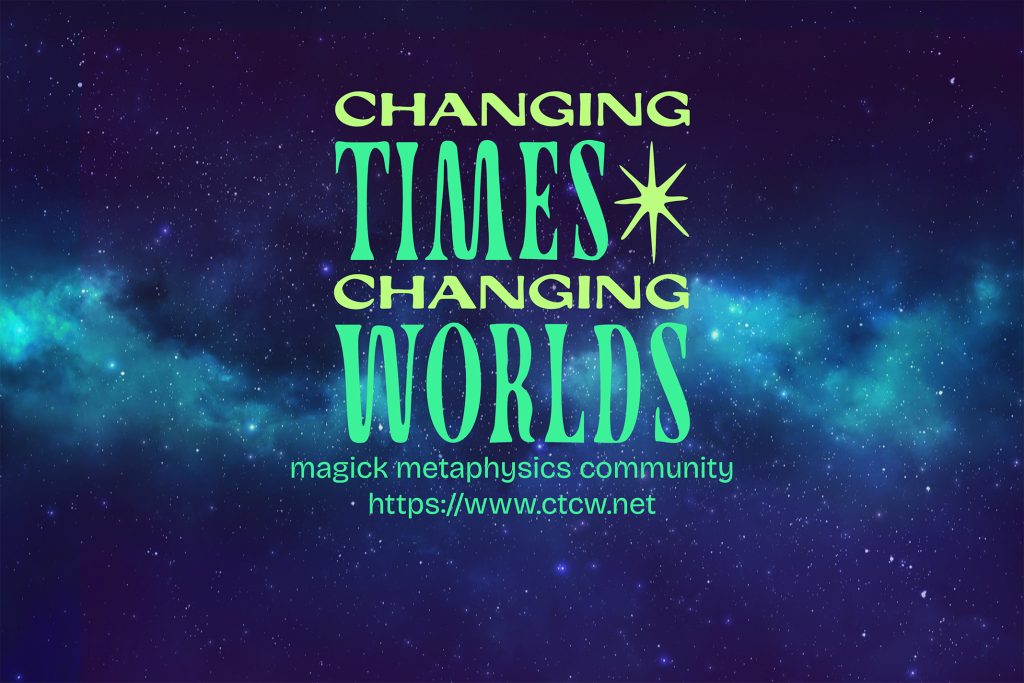 Changing Times Changing Worlds, magick metaphysics and community