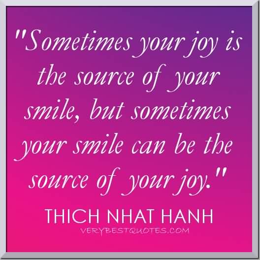 Sometimes-your-joy-is-the-source-of-your-smile-but-sometimes-your-smile-can-be-the-source-of-your-joy.-THICH-NHAT-HANH
